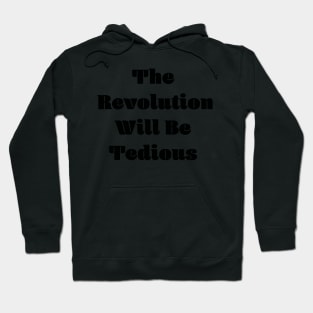 The Revolution Will Be Tedious Hoodie